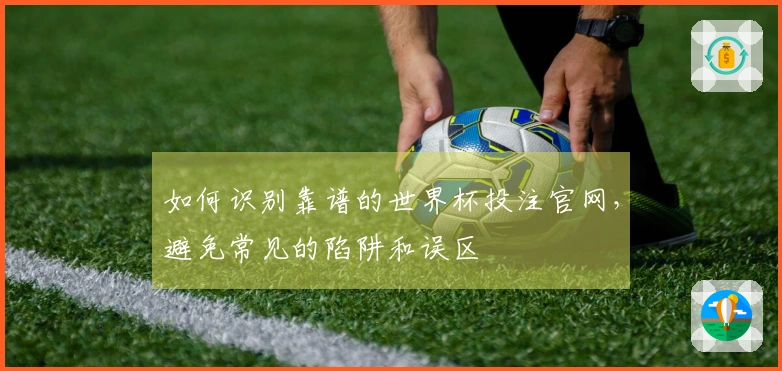 如何识别靠谱的世界杯投注官网，避免常见的陷阱和误区